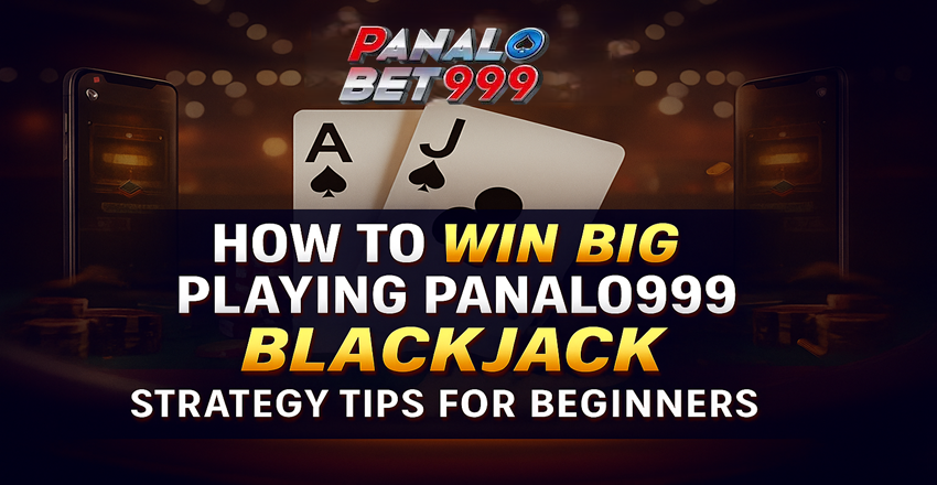 Panalo999 Blackjack Tips: Beginner’s Guide to Win Big